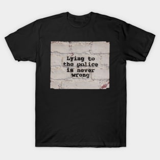 Lying to the Police is Never Wrong T-Shirt